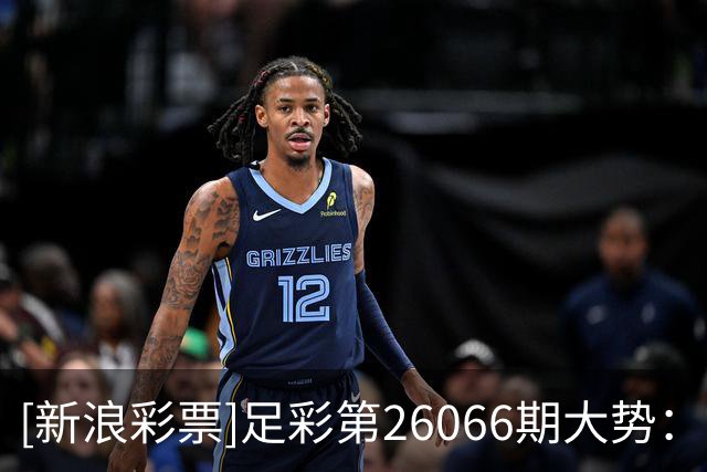 [新浪彩票]足彩第26066期大势：皇马客战防平